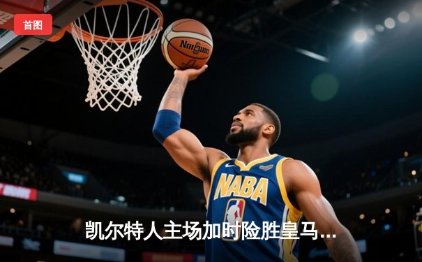 凯尔特人主场加时险胜皇马，东契奇空砍35分难救主