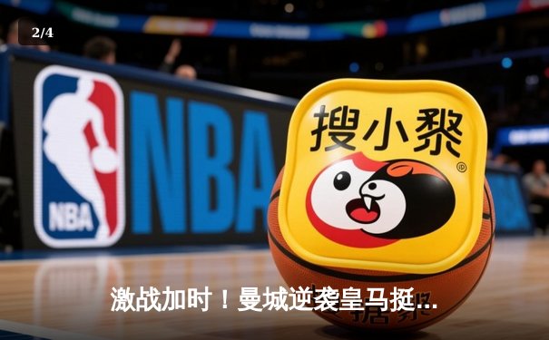 激战加时！曼城逆袭皇马挺进欧冠四强，哈兰德破门制胜 - 2