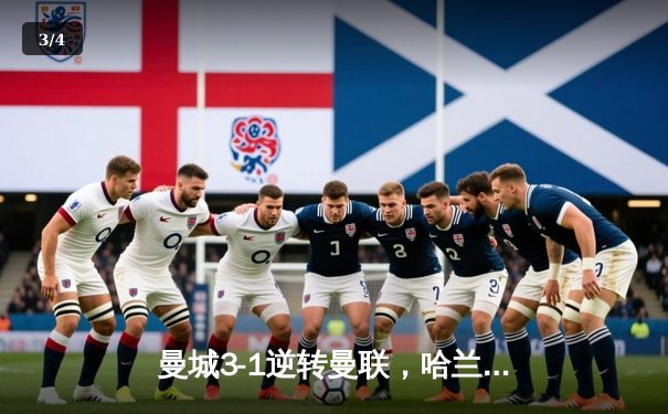 曼城3-1逆转曼联，哈兰德双响锁定英超争冠主动权 - 3
